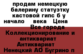 продам немецкую балерину статуэтку кастовой гипс б/у  начало 20 века › Цена ­ 25 000 - Все города Коллекционирование и антиквариат » Антиквариат   . Ненецкий АО,Бугрино п.